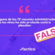 No es cierto que ninguna de las vacunas administradas a los niños hayan sido probada contra placebo